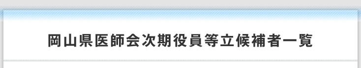 岡山県医師会次期役員等立候補者一覧